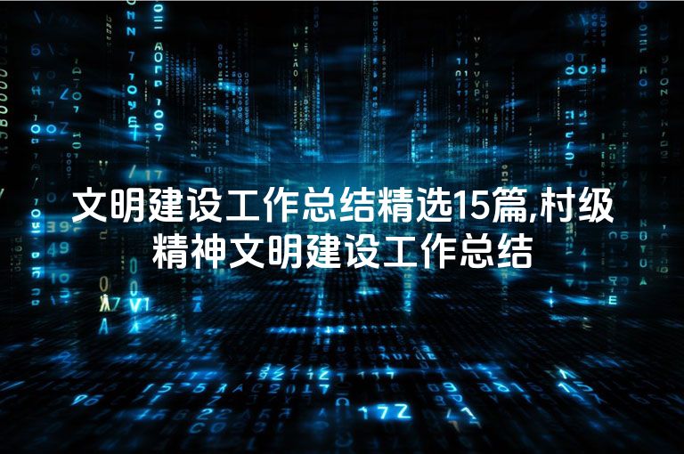 文明建设工作总结精选15篇,村级精神文明建设工作总结