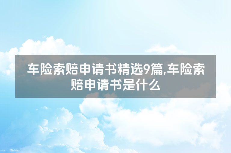 车险索赔申请书精选9篇,车险索赔申请书是什么
